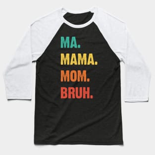 Ma. Mama. Mom. Bruh. Mother's Funny Gift v3 Baseball T-Shirt